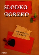 Słodko gorzko. Opowiadania o miłości